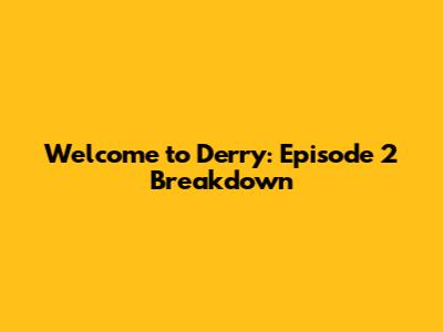 Welcome to Derry: Episode 2 Breakdown