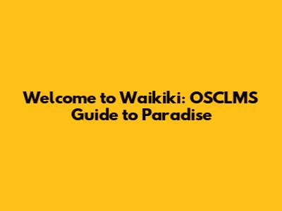 Welcome to Waikiki: OSCLMS Guide to Paradise