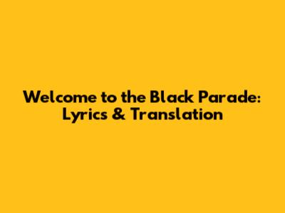 Welcome to the Black Parade: Lyrics & Translation