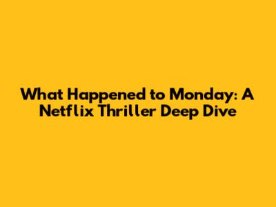 What Happened to Monday: A Netflix Thriller Deep Dive