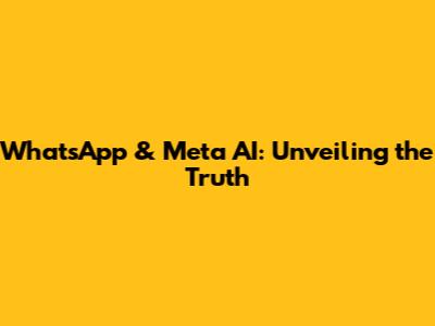 WhatsApp & Meta AI: Unveiling the Truth