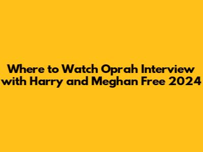 Where to Watch Oprah Interview with Harry and Meghan Free 2024