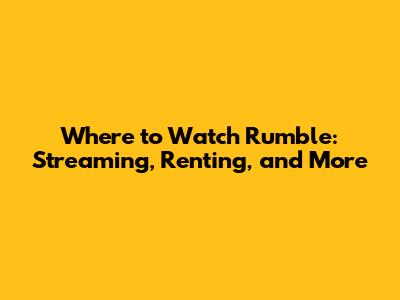 Where to Watch Rumble: Streaming, Renting, and More