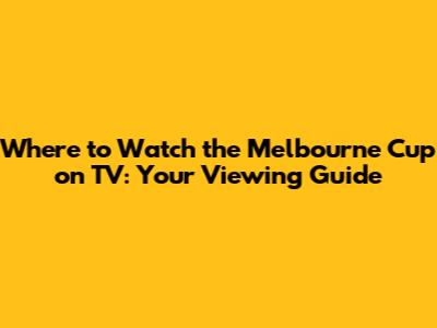 Where to Watch the Melbourne Cup on TV: Your Viewing Guide