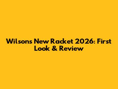 Wilson's New Racket 2026: First Look & Review