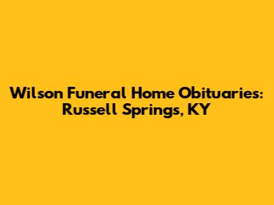 Wilson Funeral Home Obituaries: Russell Springs, KY