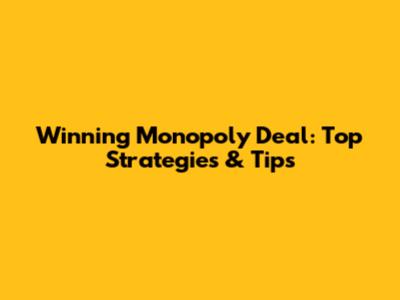 Winning Monopoly Deal: Top Strategies & Tips
