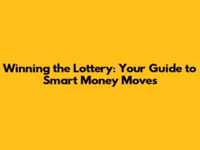 Winning the Lottery: Your Guide to Smart Money Moves