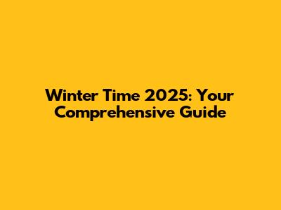 Winter Time 2025: Your Comprehensive Guide