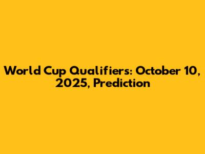 World Cup Qualifiers: October 10, 2025, Prediction