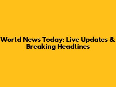 World News Today: Live Updates & Breaking Headlines