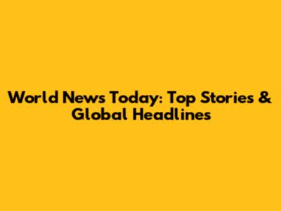 World News Today: Top Stories & Global Headlines