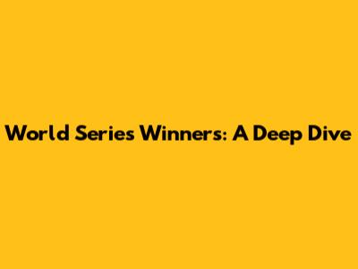 World Series Winners: A Deep Dive