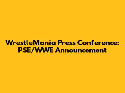 WrestleMania Press Conference: PSE/WWE Announcement