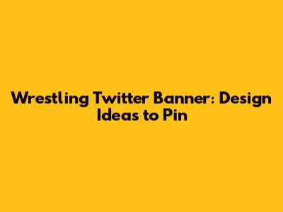 Wrestling Twitter Banner: Design Ideas to Pin