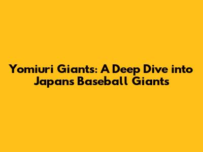 Yomiuri Giants: A Deep Dive into Japan's Baseball Giants