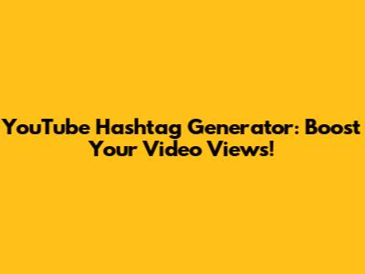 YouTube Hashtag Generator: Boost Your Video Views!