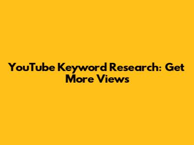 YouTube Keyword Research: Get More Views