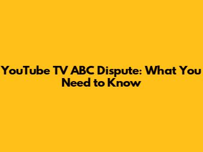 YouTube TV ABC Dispute: What You Need to Know