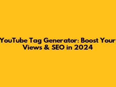 YouTube Tag Generator: Boost Your Views & SEO in 2024