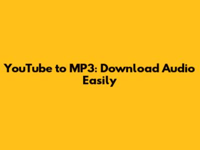 YouTube to MP3: Download Audio Easily