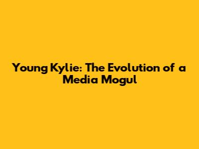 Young Kylie: The Evolution of a Media Mogul
