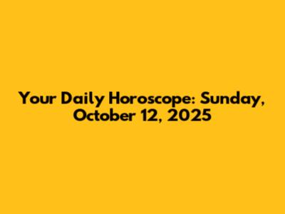 Your Daily Horoscope: Sunday, October 12, 2025