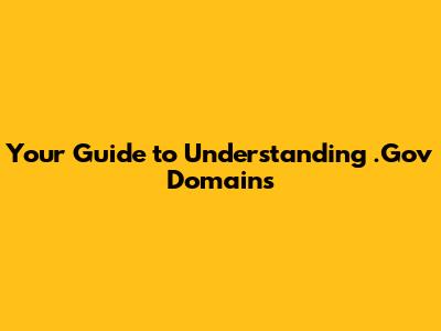 Your Guide to Understanding .Gov Domains