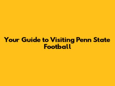Your Guide to Visiting Penn State Football