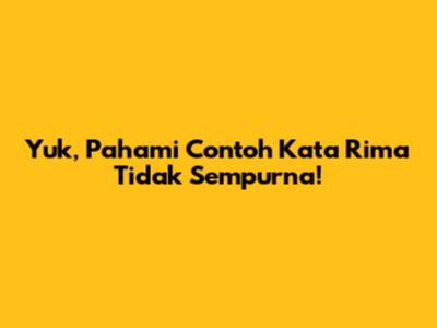 Yuk, Pahami Contoh Kata Rima Tidak Sempurna!