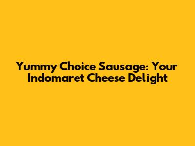 Yummy Choice Sausage: Your Indomaret Cheese Delight