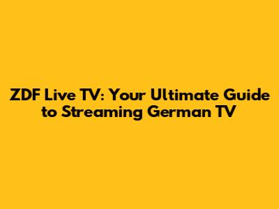 ZDF Live TV: Your Ultimate Guide to Streaming German TV