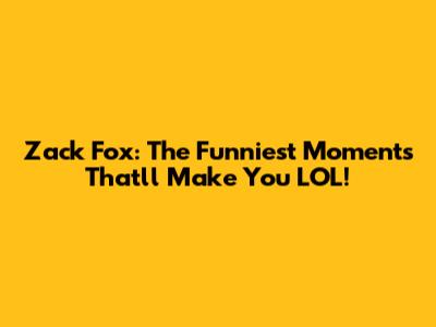 Zack Fox: The Funniest Moments That'll Make You LOL!