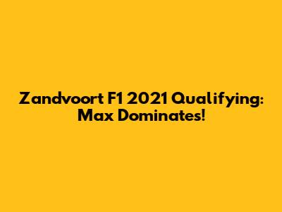 Zandvoort F1 2021 Qualifying: Max Dominates!