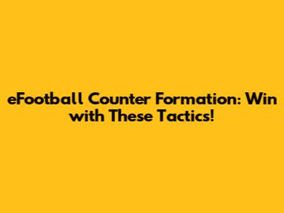 eFootball Counter Formation: Win with These Tactics!