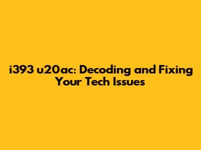 i393 u20ac: Decoding and Fixing Your Tech Issues