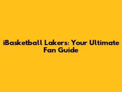 iBasketball Lakers: Your Ultimate Fan Guide