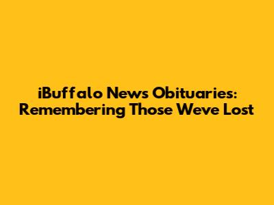 iBuffalo News Obituaries: Remembering Those We've Lost