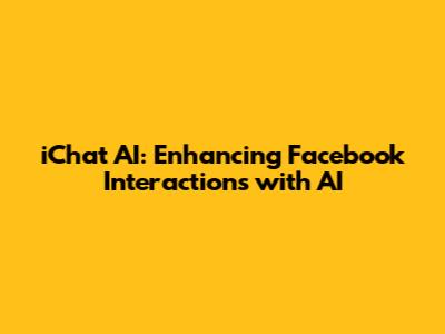 iChat AI: Enhancing Facebook Interactions with AI