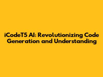 iCodeT5 AI: Revolutionizing Code Generation and Understanding