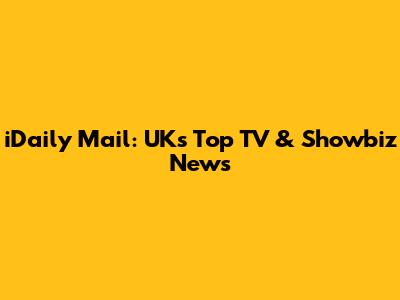 iDaily Mail: UK's Top TV & Showbiz News