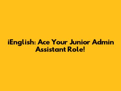 iEnglish: Ace Your Junior Admin Assistant Role!