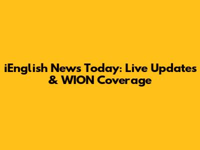iEnglish News Today: Live Updates & WION Coverage