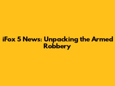 iFox 5 News: Unpacking the Armed Robbery
