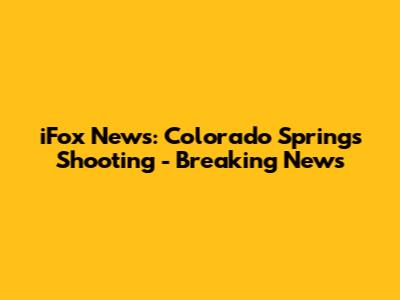 iFox News: Colorado Springs Shooting - Breaking News