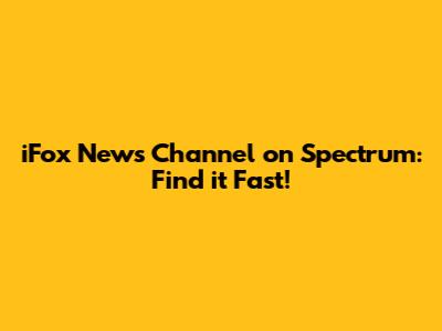 iFox News Channel on Spectrum: Find it Fast!