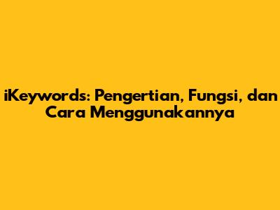 iKeywords: Pengertian, Fungsi, dan Cara Menggunakannya