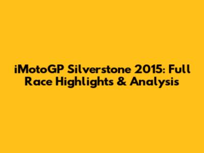 iMotoGP Silverstone 2015: Full Race Highlights & Analysis