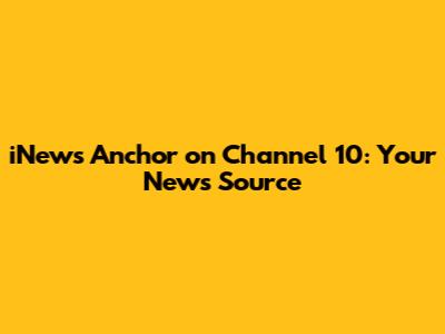 iNews Anchor on Channel 10: Your News Source