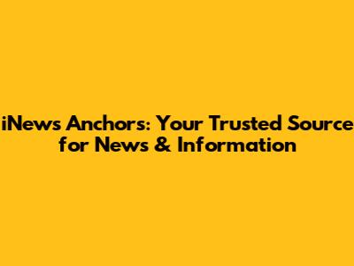 iNews Anchors: Your Trusted Source for News & Information